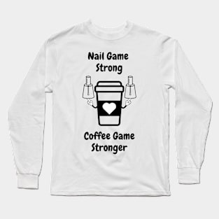 Nail Game Strong Coffee Game Stronger Long Sleeve T-Shirt